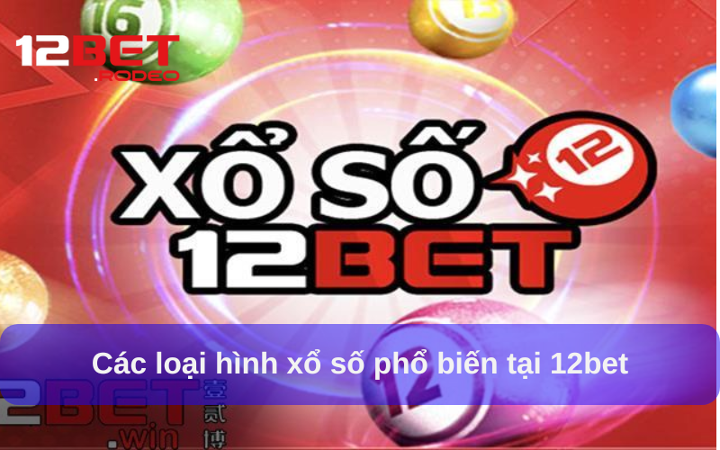 Các loại hình xổ số phổ biến tại 12bet