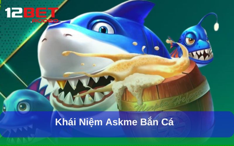 Askme Bắn Cá - Trải Nghiệm Giải Trí Đổi Thưởng Hấp Dẫn 5 Khái niệm Askme Bắn Cá