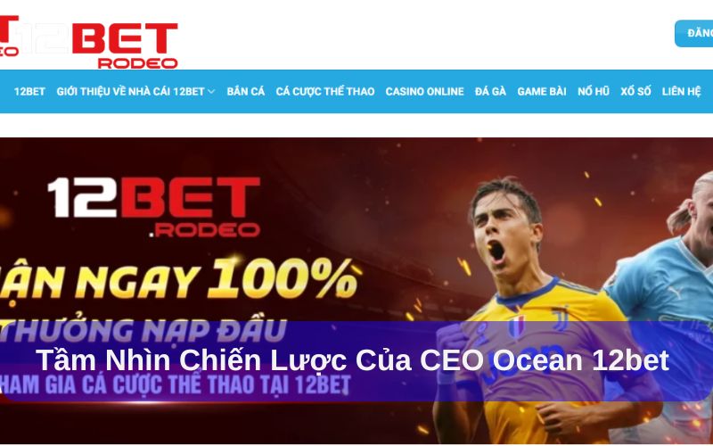 Ocean 12bet - Vị lãnh đạo tài tình với trò chơi online hàng đầu 6 Ocean 12bet có tầm nhìn phát triển vững chắc
