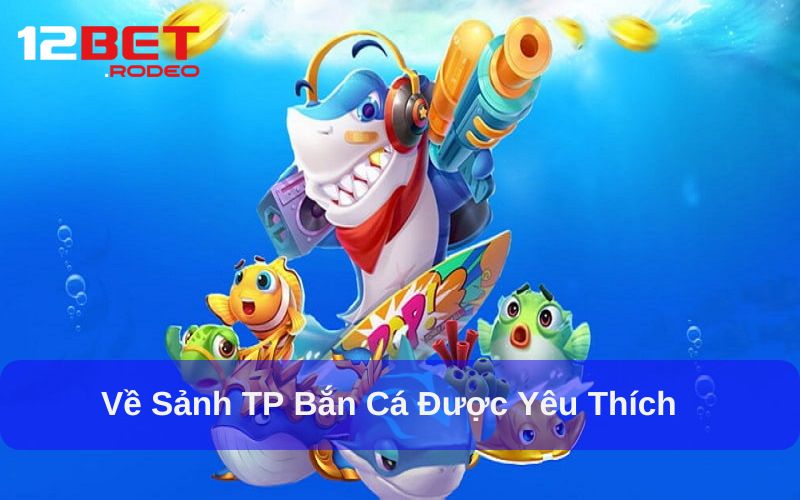 TP Bắn Cá - Sảnh Cược Đỉnh Cao, Tiền Thưởng Hấp Dẫn