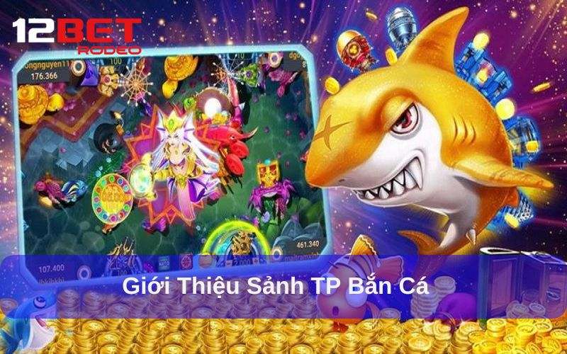 TP Bắn Cá - Sảnh Cược Đỉnh Cao, Tiền Thưởng Hấp Dẫn 5 TP bắn cá là sảnh game hấp dẫn mọi cược thủ