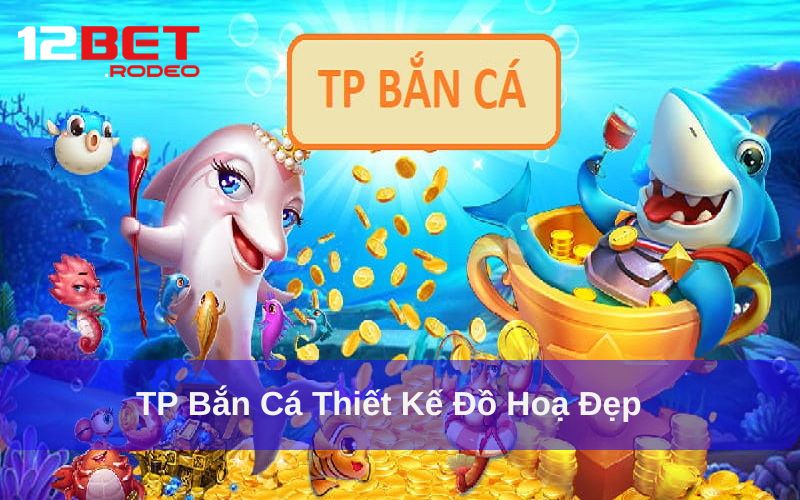 TP Bắn Cá - Sảnh Cược Đỉnh Cao, Tiền Thưởng Hấp Dẫn 6 TP bắn cá sở hữu đồ hoạ đẹp mắt và chân thực
