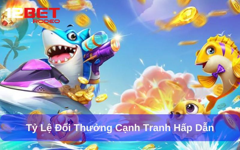 Khám Phá Thế Giới Đại Dương Trong YB Bắn Cá Tại 12bet 6 Tỷ lệ đổi thưởng cạnh tranh hấp dẫn
