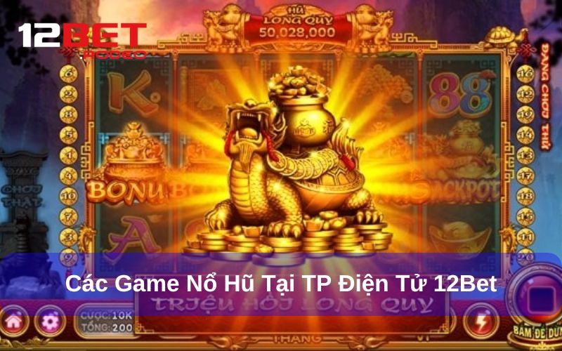 TP Điện Tử - Nổ Hũ Cùng Jackpot Khủng Chỉ Có Tại 12bet