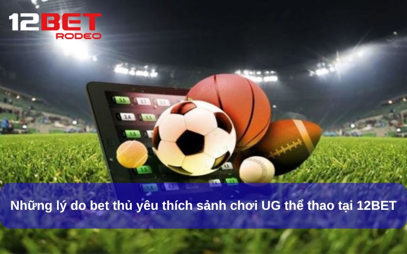 UG Thể Thao – Cơ Hội Cá Cược Đỉnh Cao Dành Cho Bạn 7 Những lý do bet thủ yêu thích sảnh chơi UG thể thao tại 12BET