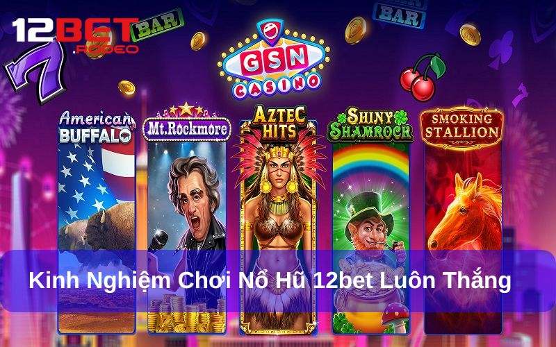 Tham khảo kinh nghiệm chơi nổ hũ 12bet bất bại Tham khảo kinh nghiệm chơi nổ hũ 12bet bất bại