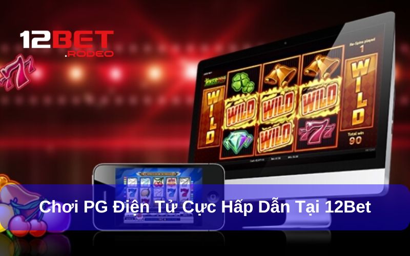 PG Điện Tử - Sảnh Nổ Hũ Đầy Sáng Tạo Tại 12bet 7 PG điện tử hấp dẫn tại nhà cái 12bet