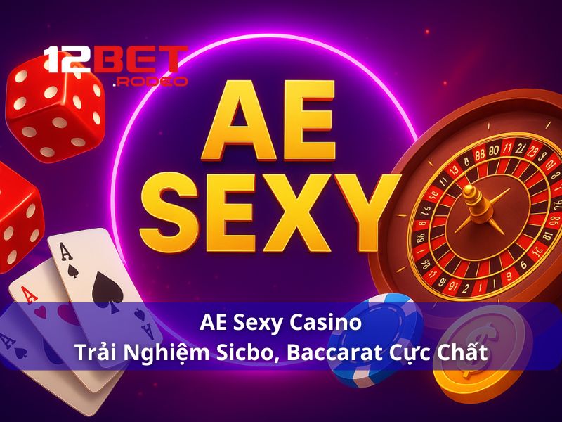 AE Sexy Casino: Trải Nghiệm Sicbo, Baccarat Cực Chất