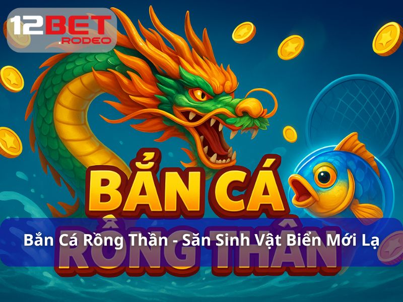 Bắn Cá Rồng Thần - Phiên Bản Săn Sinh Vật Biển Đầy Mới Lạ