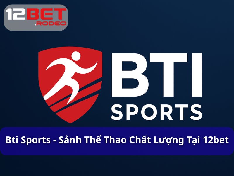 Bti Sports - Sảnh Cược Thể Thao Chất Lượng Tại 12bet