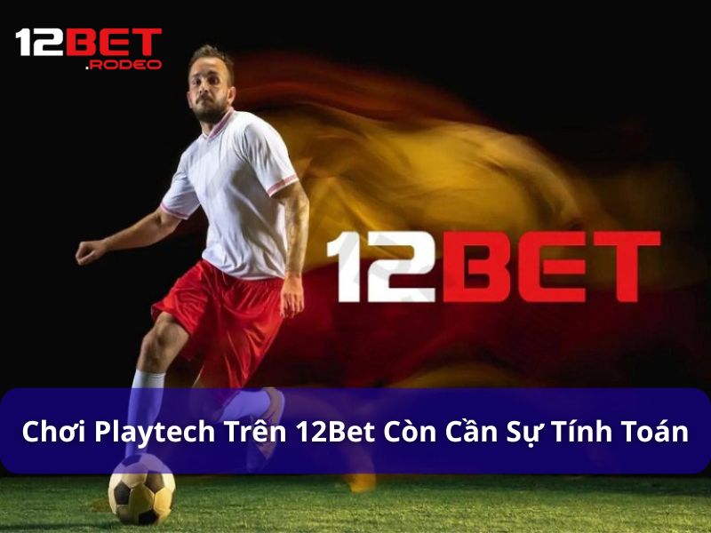 Chơi Playtech trên 12Bet còn cần sự tính toán