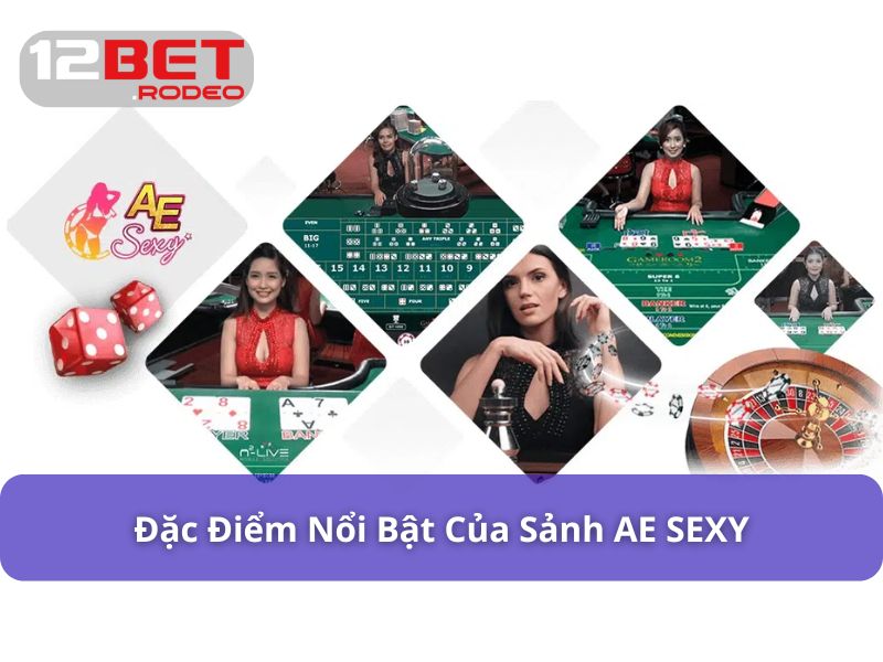 AE Sexy Casino: Trải Nghiệm Sicbo, Baccarat Cực Chất 7 Đặc điểm nổi bật của sảnh chơi AE Sexy