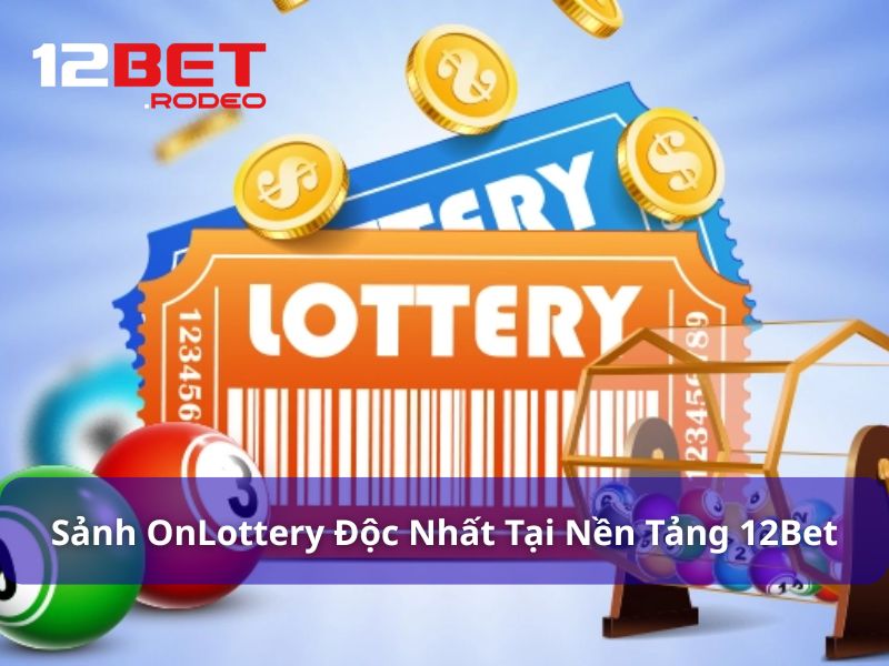 OnLottery 12Bet - Sảnh Xổ Số Online Hot Nhất Hiện Nay 6 Giới thiệu sảnh chơi OnLottery