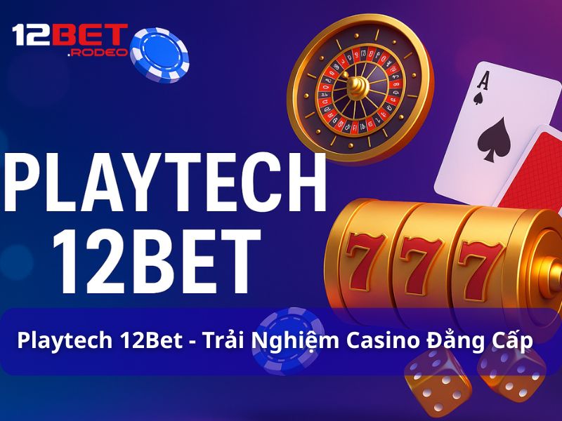 Playtech 12Bet - Trải nghiệm casino online đẳng cấp