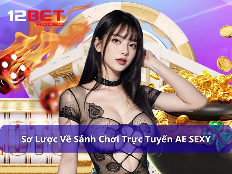 AE Sexy Casino: Trải Nghiệm Sicbo, Baccarat Cực Chất 6 Sơ lược sảnh chơi AE Sexy