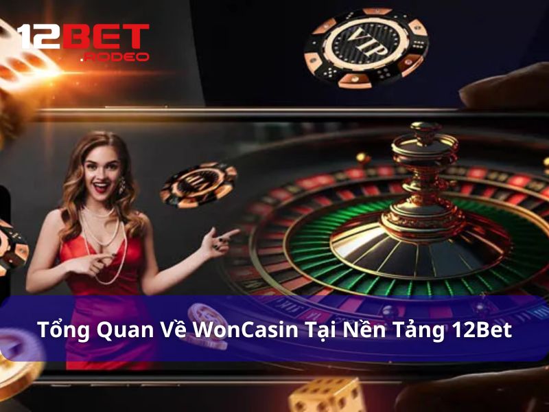 Khám phá trò chơi hấp dẫn WonCasin cực đỉnh trên 12Bet 5 Tổng quan về WonCasin