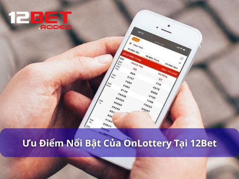 OnLottery 12Bet - Sảnh Xổ Số Online Hot Nhất Hiện Nay 7 Ưu điểm nổi bật của OnLottery